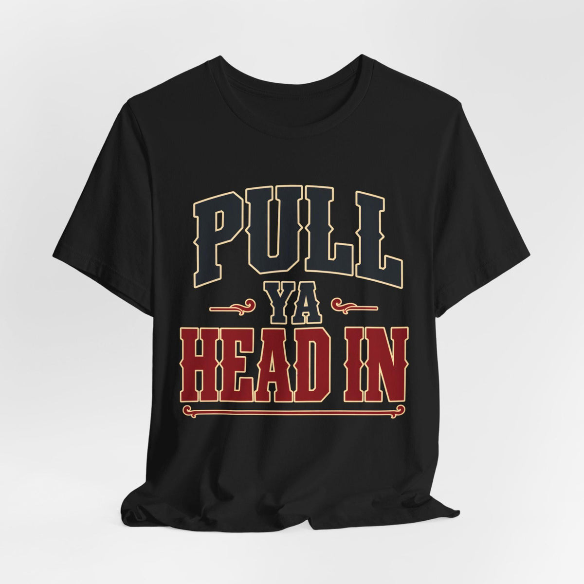 Pull Ya Head In (Bold Text) — T-Shirt