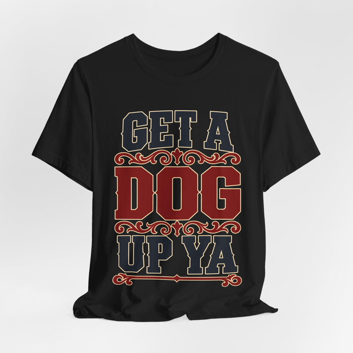 Get a Dog up Ya (Bold Text) — T-Shirt