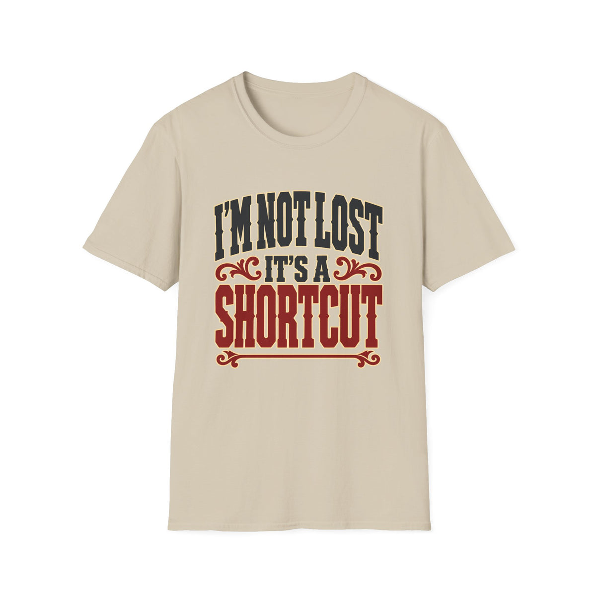 I'm Not Lost, It's a Shortcut — T-Shirt