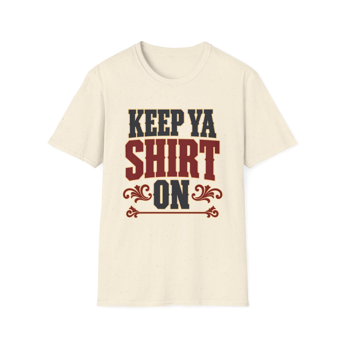 Keep Ya Shirt On — T-Shirt