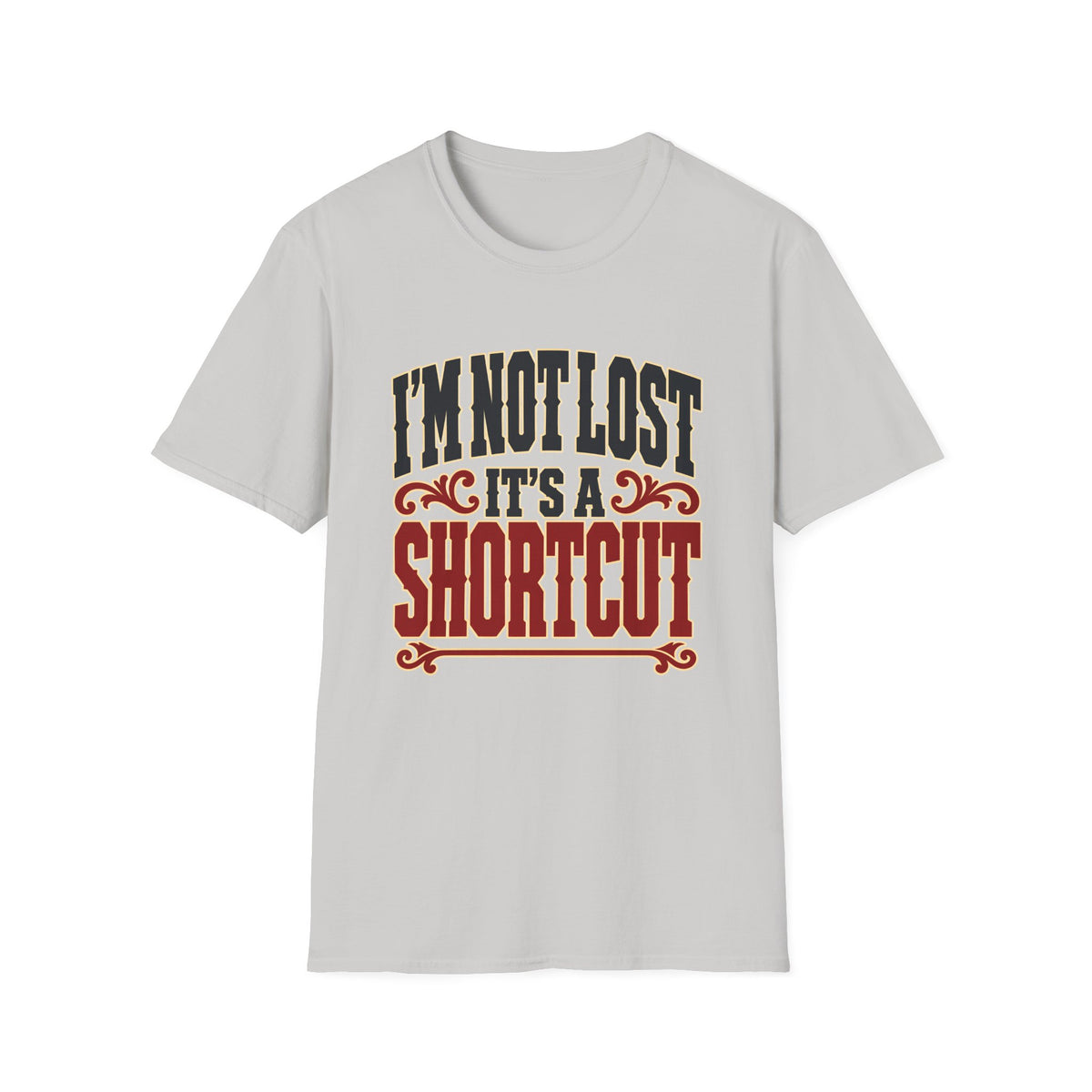 I'm Not Lost, It's a Shortcut — T-Shirt