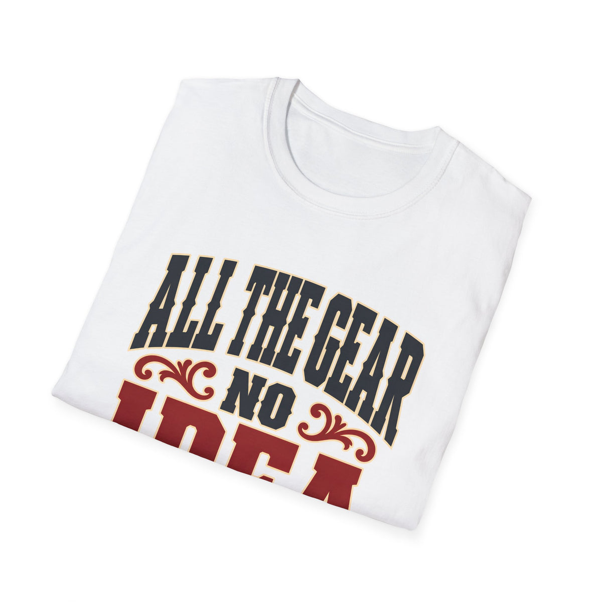 All The Gear No Idea — T-Shirt