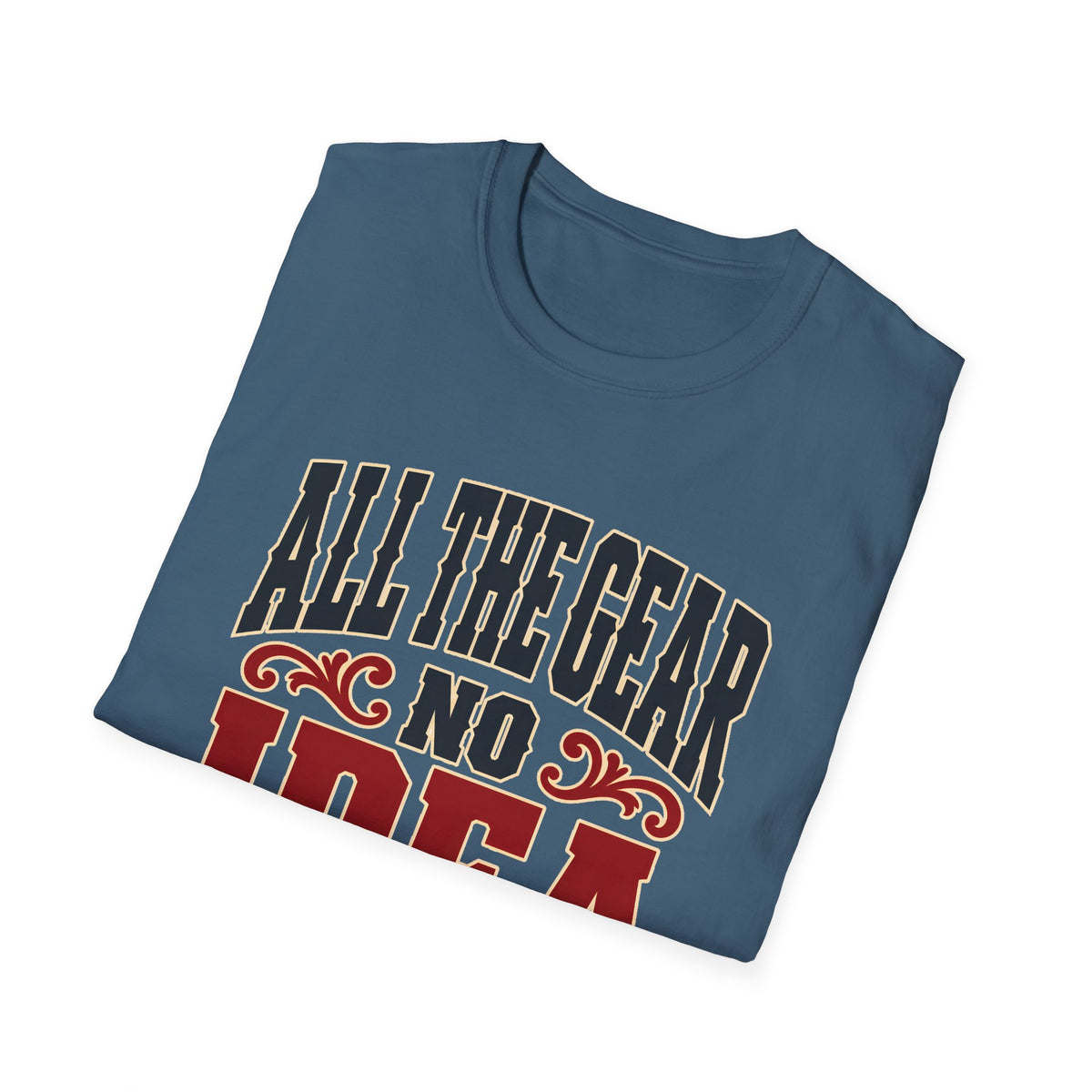 All The Gear No Idea — T-Shirt