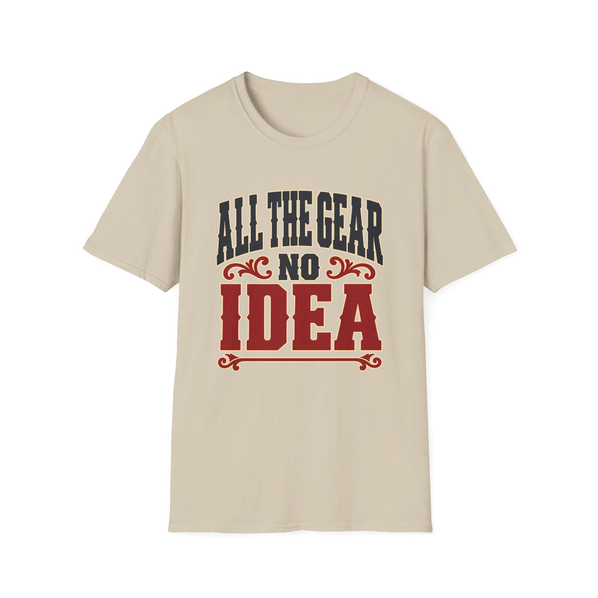 All The Gear No Idea — T-Shirt