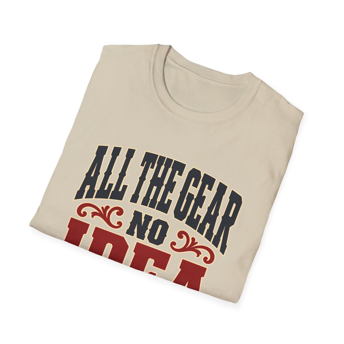 All The Gear No Idea — T-Shirt