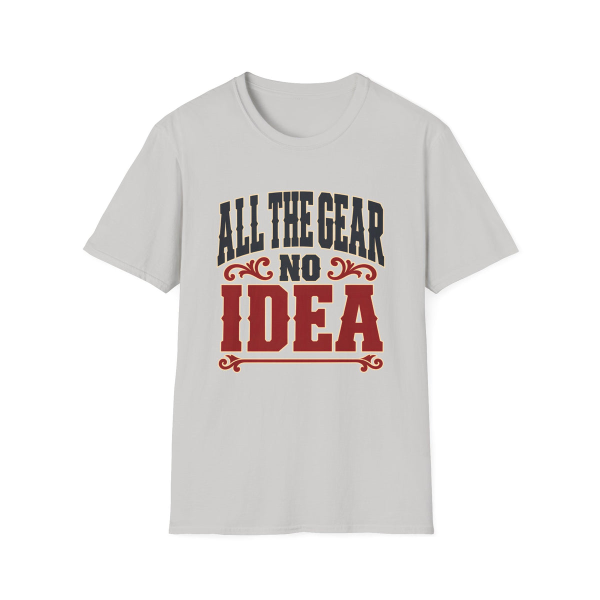 All The Gear No Idea — T-Shirt
