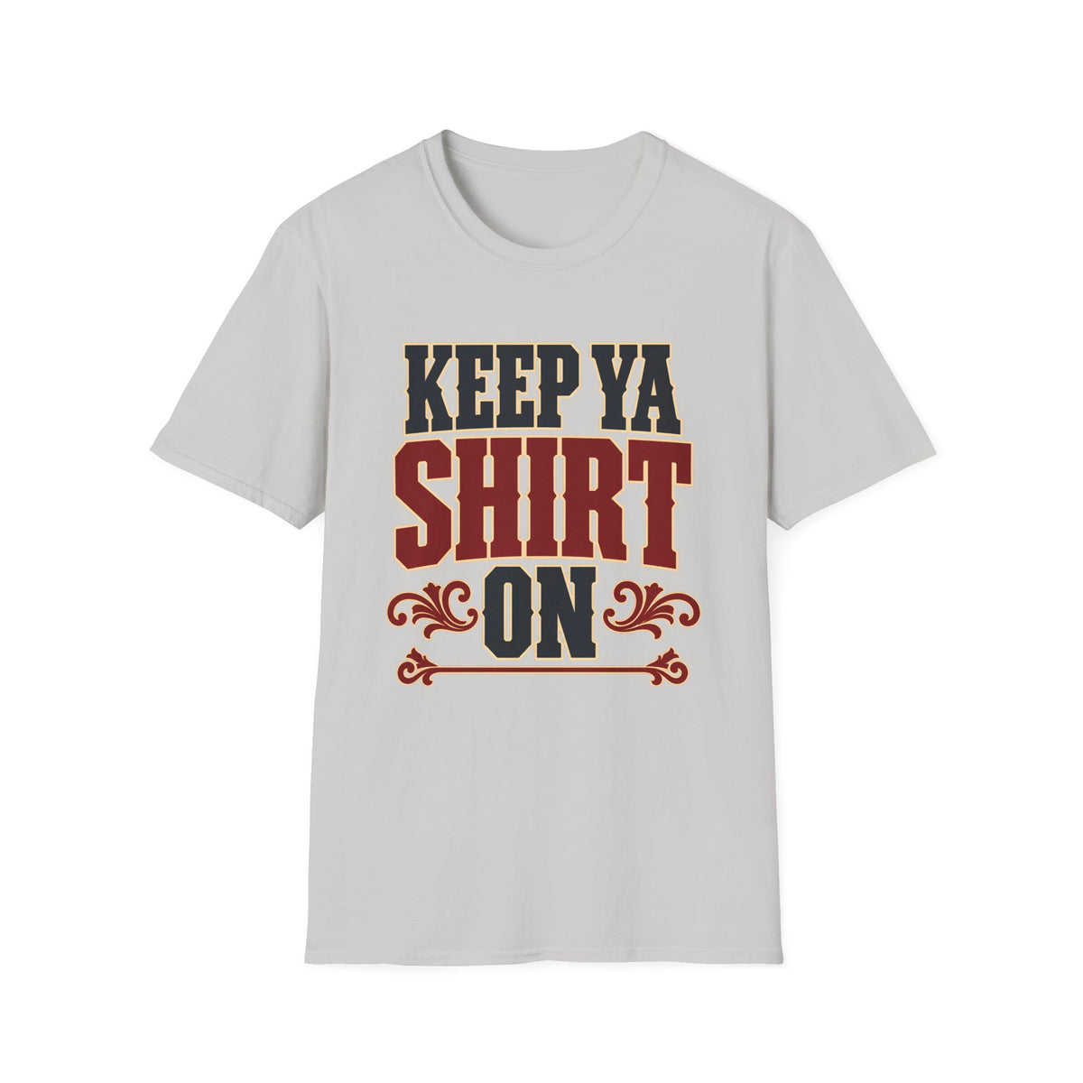 Keep Ya Shirt On — T-Shirt