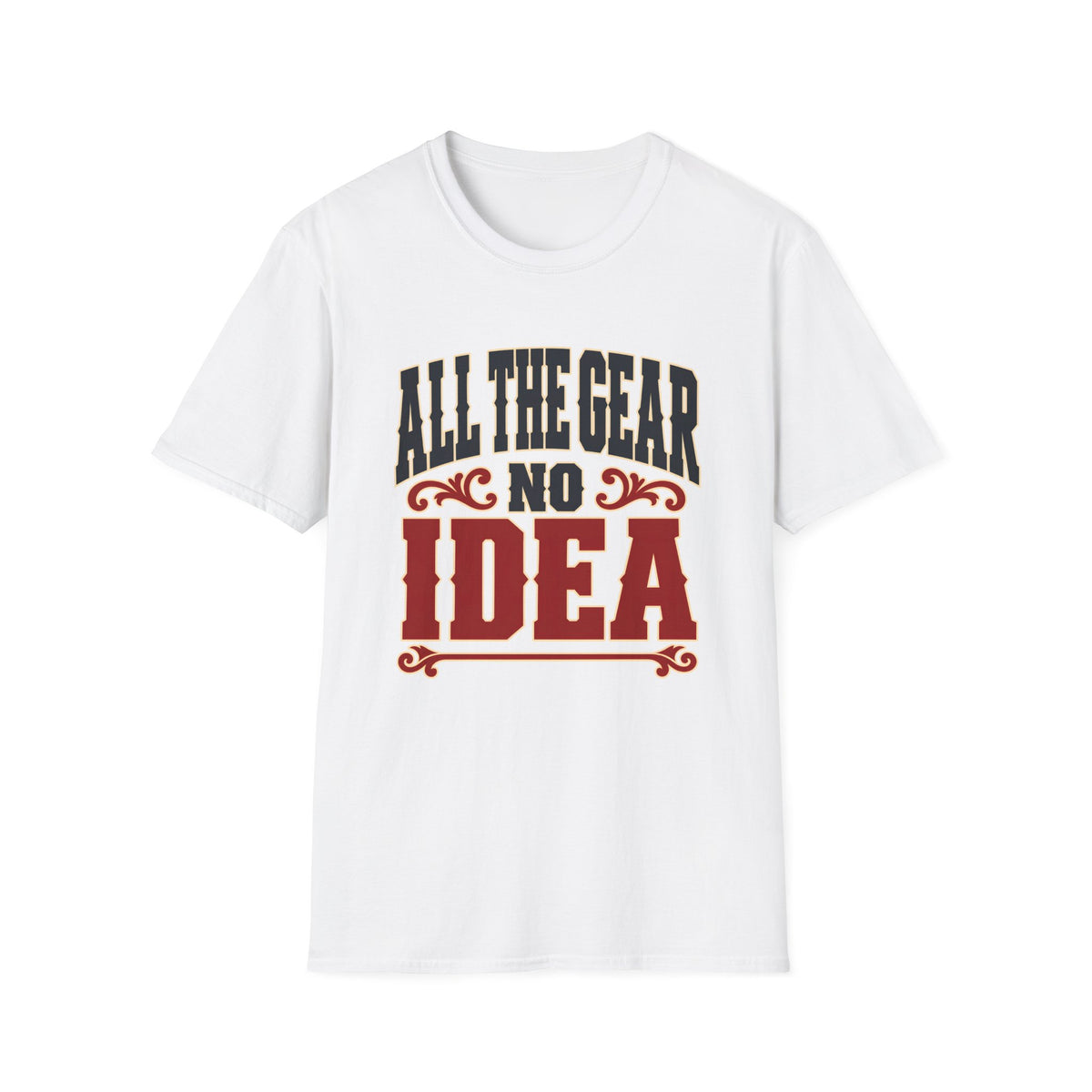 All The Gear No Idea — T-Shirt