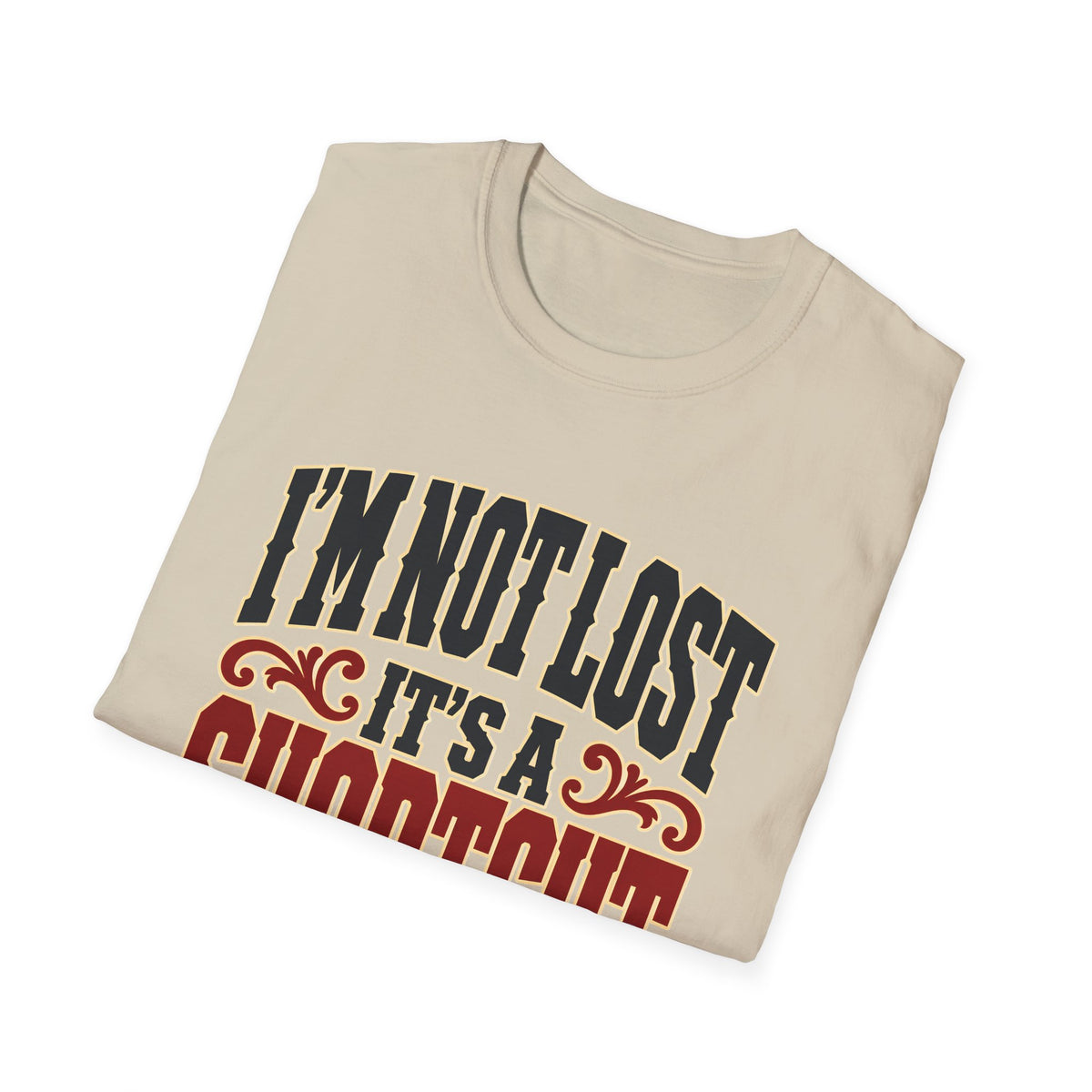I'm Not Lost, It's a Shortcut — T-Shirt