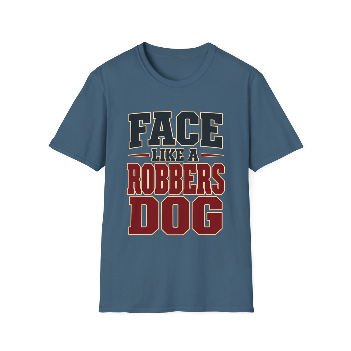 Face Like a Robbers Dog — T-Shirt