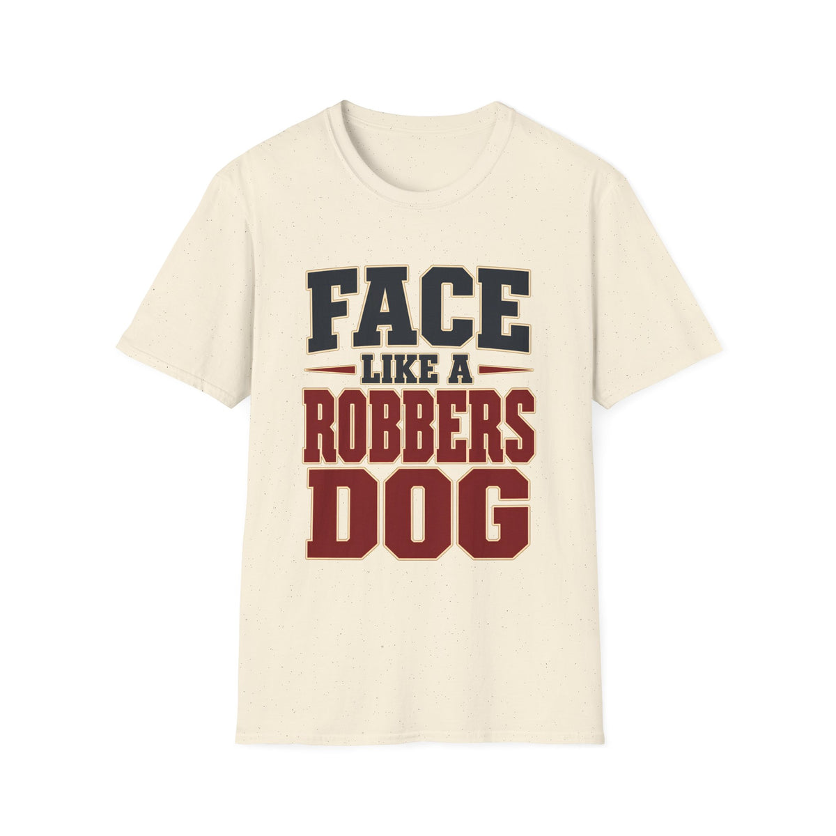 Face Like a Robbers Dog — T-Shirt