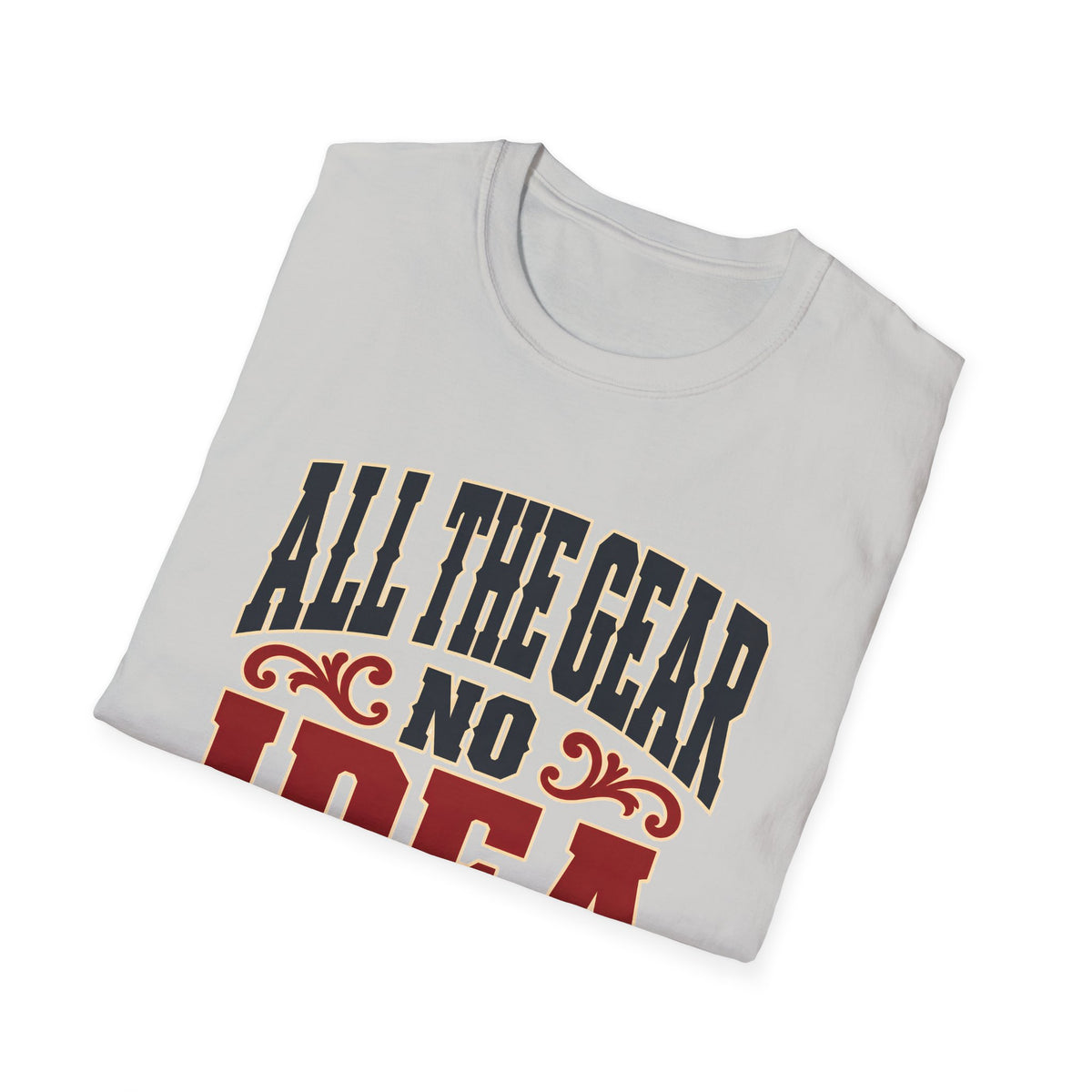 All The Gear No Idea — T-Shirt