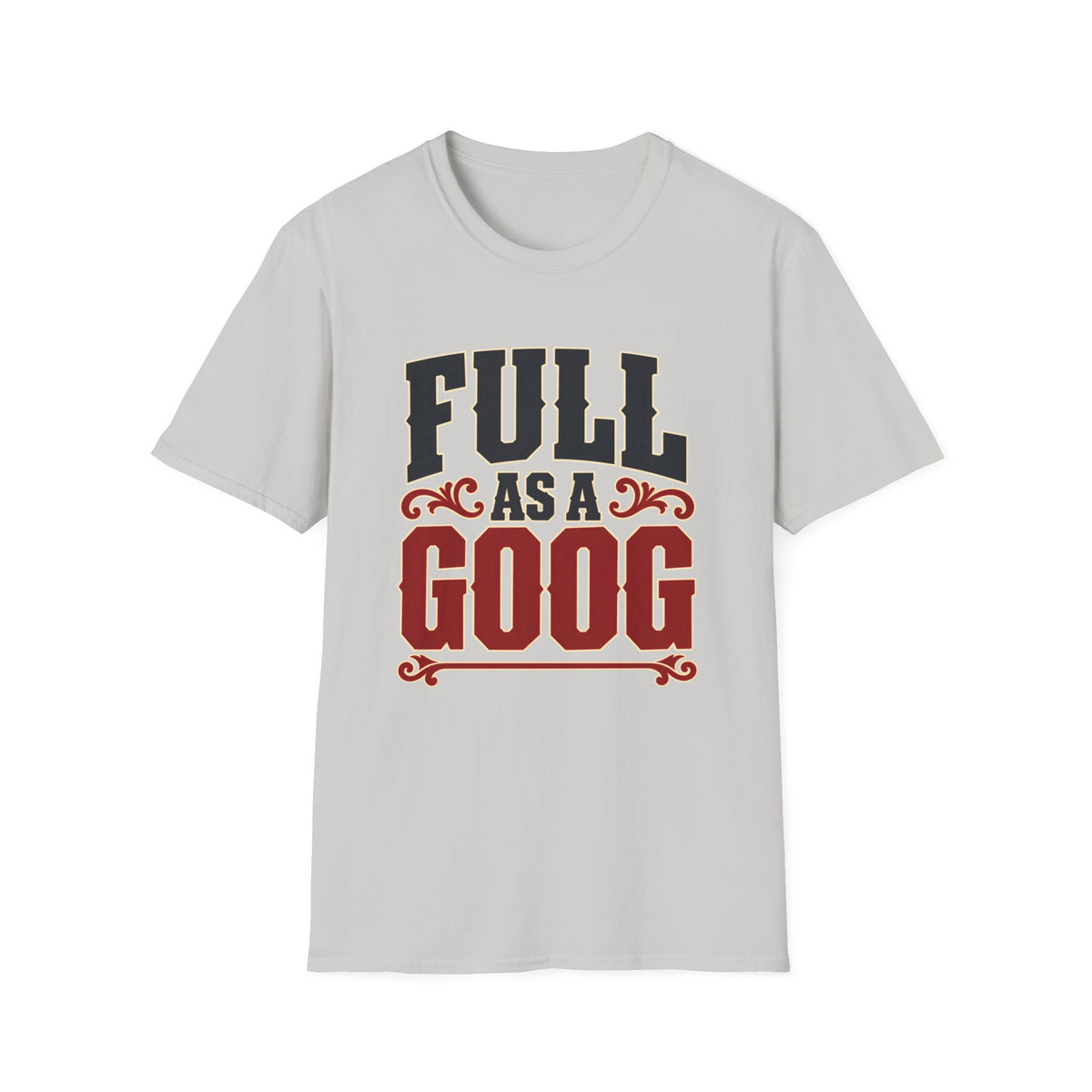 Full as a Goog (Bold Text) — T-Shirt