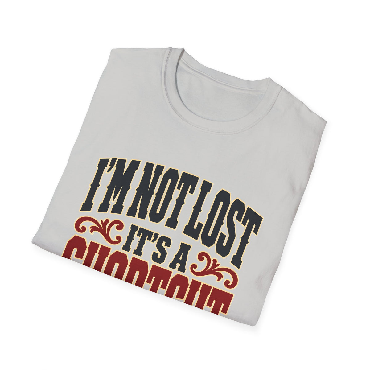 I'm Not Lost, It's a Shortcut — T-Shirt