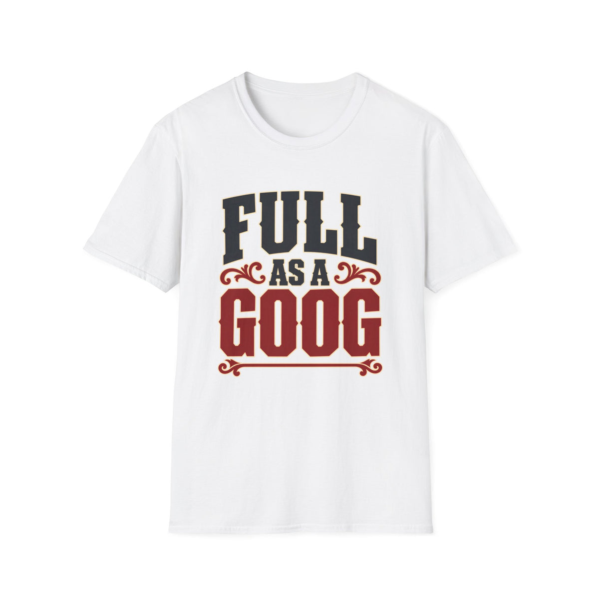 Full as a Goog (Bold Text) — T-Shirt
