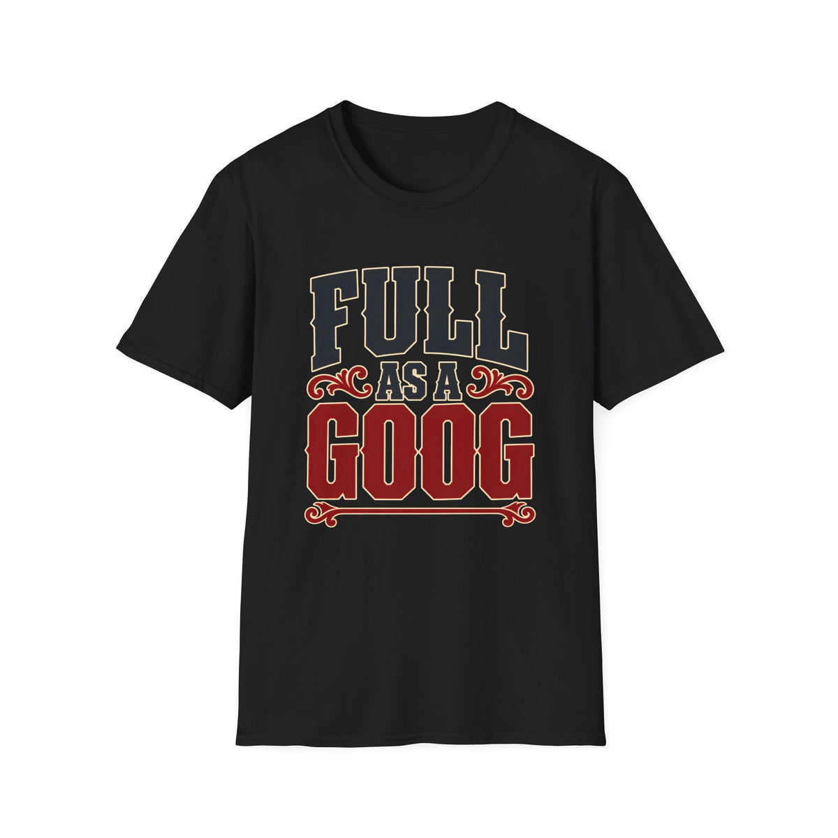 Full as a Goog (Bold Text) — T-Shirt