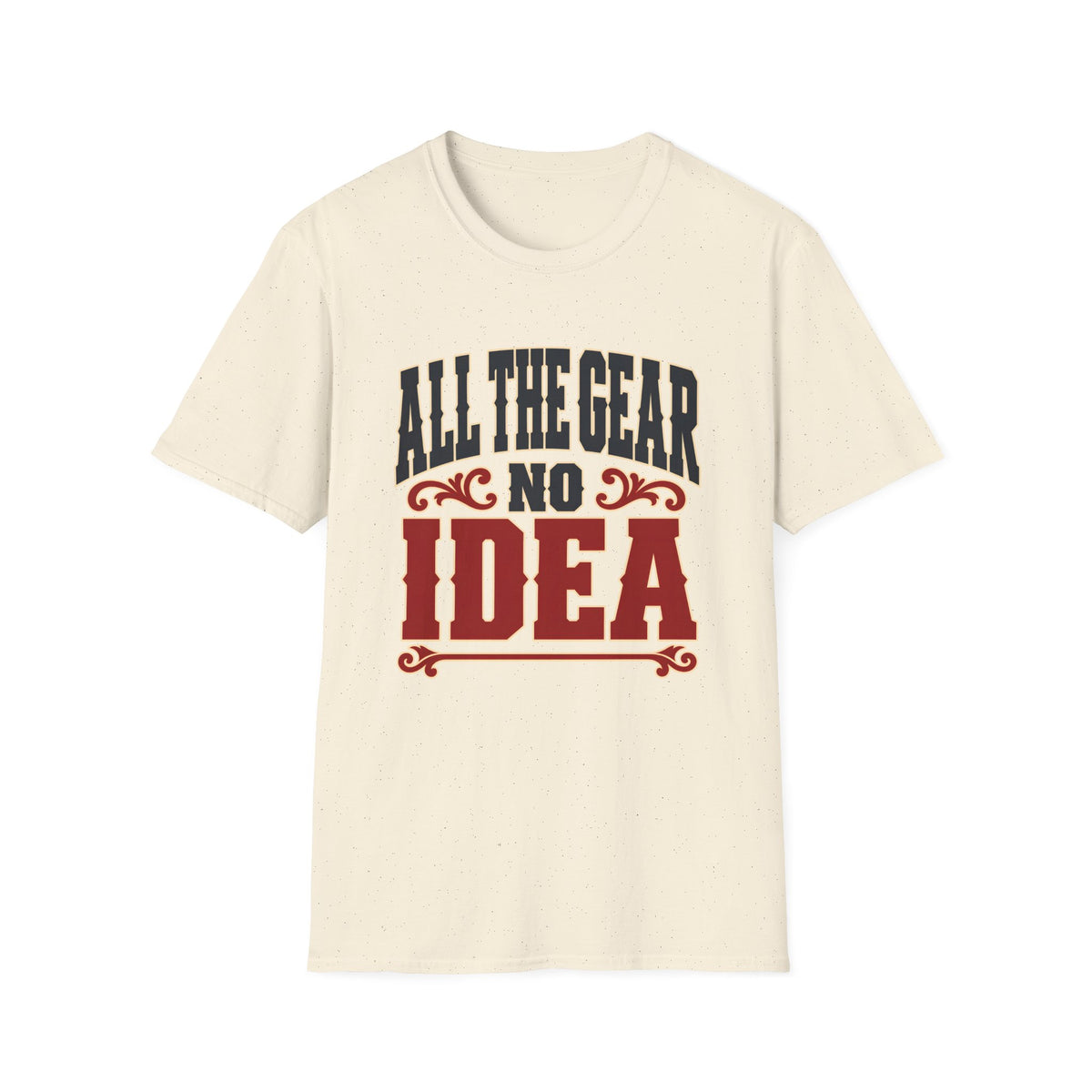 All The Gear No Idea — T-Shirt