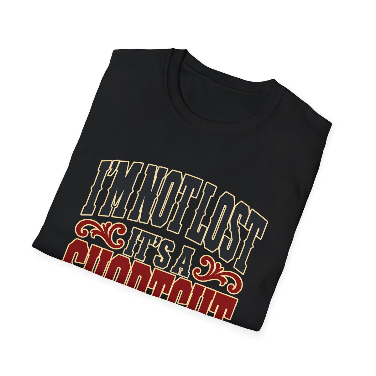 I'm Not Lost, It's a Shortcut — T-Shirt