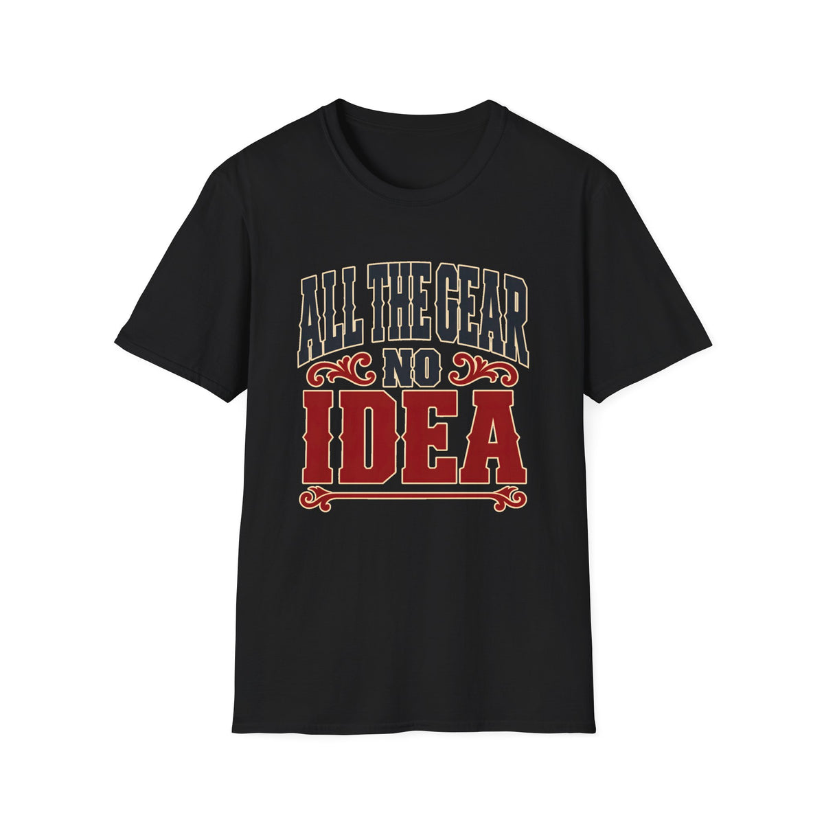 All The Gear No Idea — T-Shirt