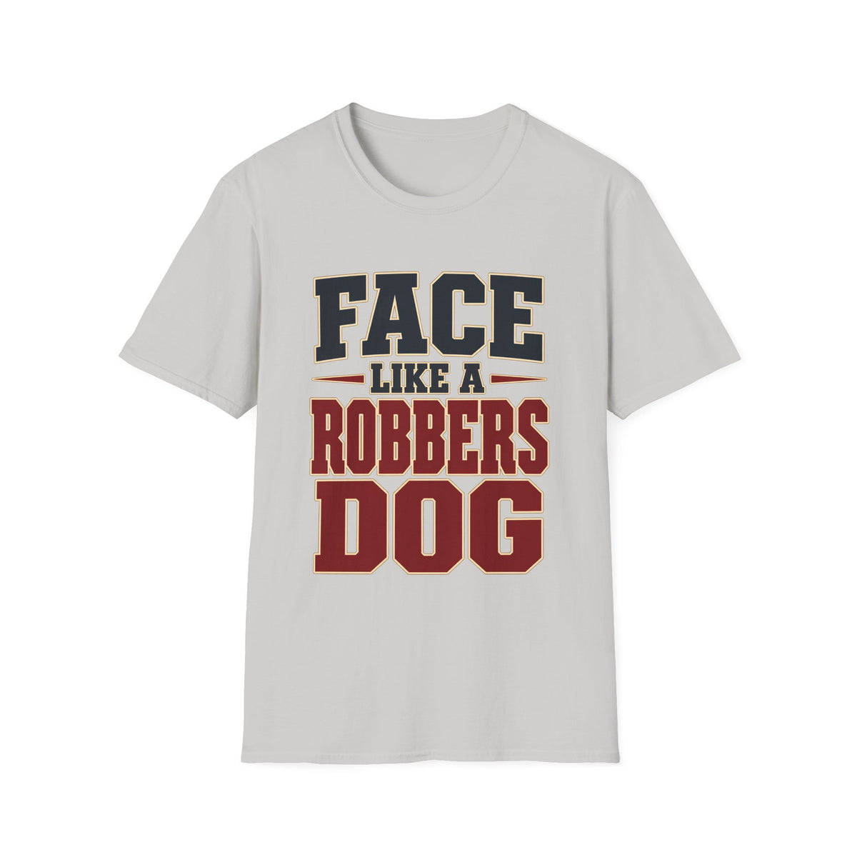 Face Like a Robbers Dog — T-Shirt