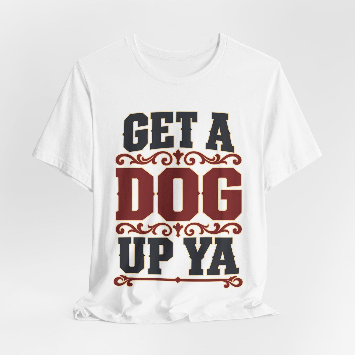 Get a Dog up Ya (Bold Text) — T-Shirt