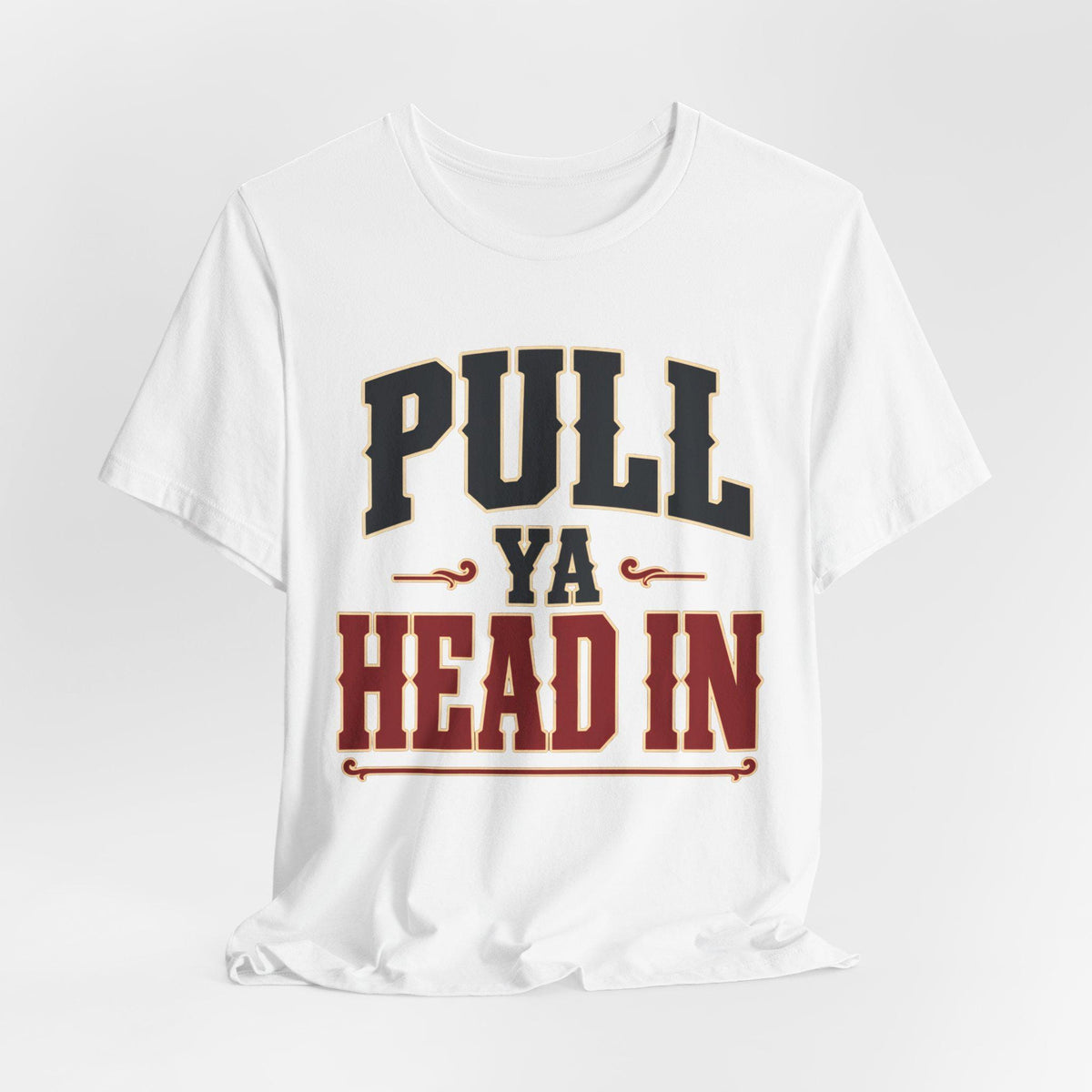 Pull Ya Head In (Bold Text) — T-Shirt